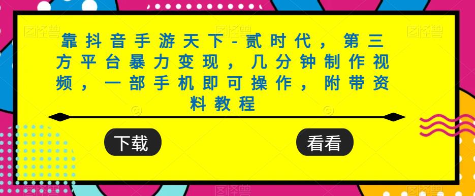 靠抖音手游天下-贰时代，第三方平台暴力变现，几分钟制作视频，一部手机即可操作，附带资料教程-苏柒资源库