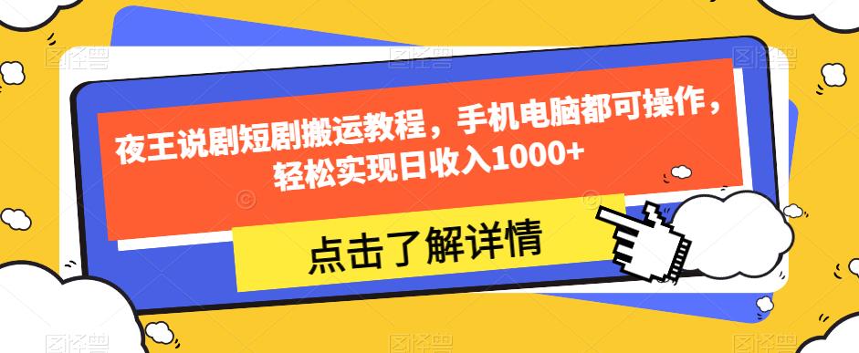 夜王说剧短剧搬运教程，手机电脑都可操作，轻松实现日收入1000+-苏柒资源库