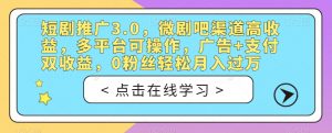 短剧推广3.0,微剧吧渠道高收益,多平台可操作,广告+支付双收益,0粉丝轻松月入过万【揭秘】-苏柒资源库