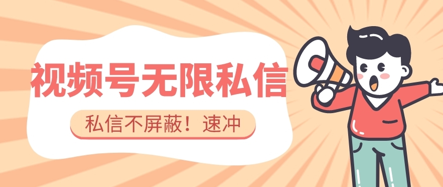 全球首发-视频号无限私信术-直接触达不屏蔽【揭秘】-苏柒资源库