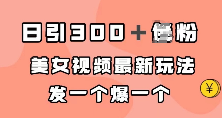 日引300＋男粉，美女视频最新玩法，发一个爆一个【揭秘】-苏柒资源库