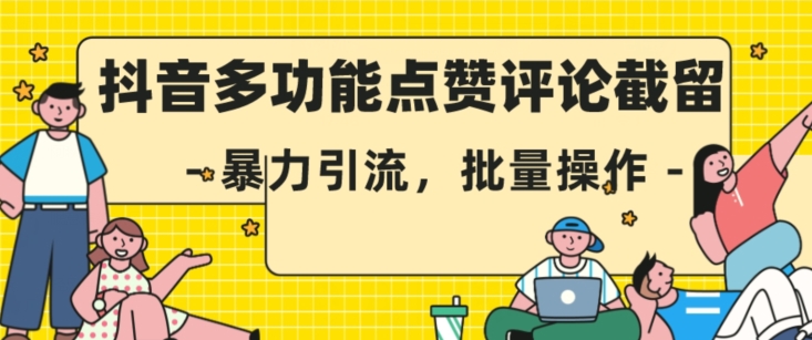 抖音多功能点赞评论截留，暴力引流，批量操作【揭秘】-苏柒资源库