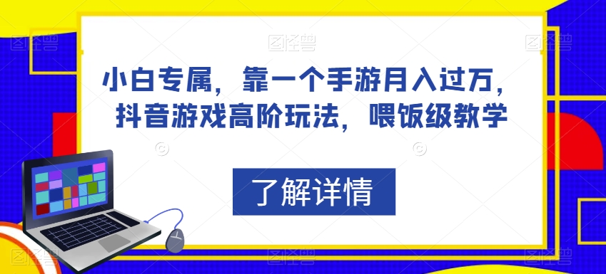 小白专属，靠一个手游月入过万，抖音游戏高阶玩法，喂饭级教学-苏柒资源库