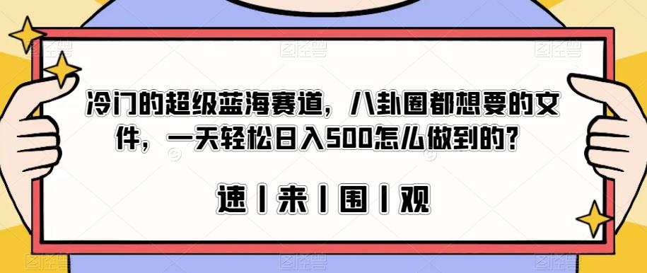 冷门的超级蓝海赛道，八卦圈都想要的文件，一天轻松日入500怎么做到的？【揭秘】-苏柒资源库
