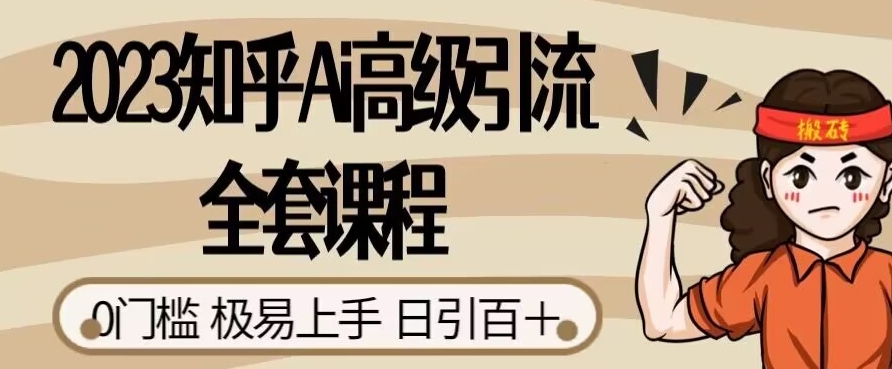 2023知乎Ai高级引流全套课程，0门槛极易上手，日引100+-苏柒资源库