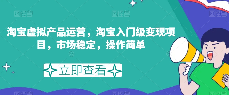 淘宝虚拟产品运营，淘宝入门级变现项目，市场稳定，操作简单-苏柒资源库