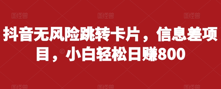 抖音无风险跳转卡片，信息差项目，小白轻松日赚800-苏柒资源库