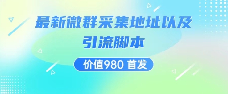 价值980最新微信群采集网址以及微群引流脚本，解放双手，全自动引流-苏柒资源库