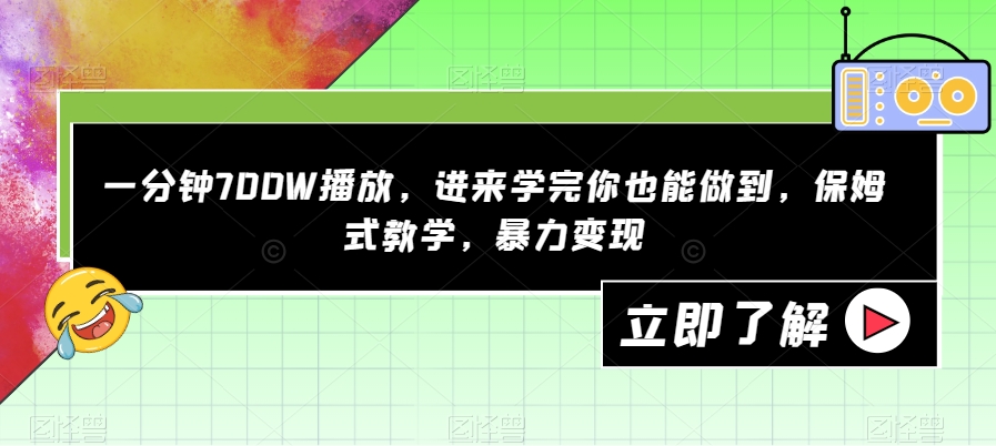 一分钟700W播放，进来学完你也能做到，保姆式教学，暴力变现【揭秘】-苏柒资源库