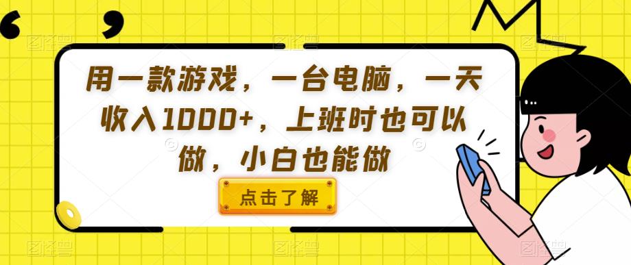 用一款游戏，一台电脑，一天收入1000+，上班时也可以做，小白也能做【揭秘】-苏柒资源库
