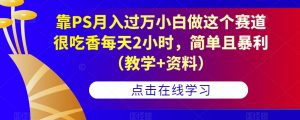 靠PS月入过万小白做这个赛道很吃香每天2小时,简单且暴利(教学+资料)-苏柒资源库