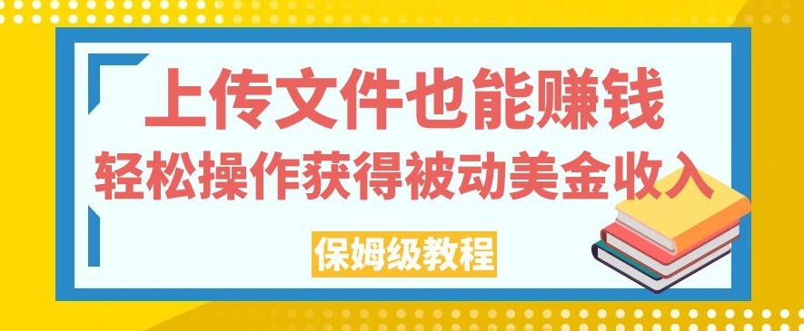 上传文件也能赚钱，轻松操作获得被动美金收入，保姆级教程【揭秘】-苏柒资源库