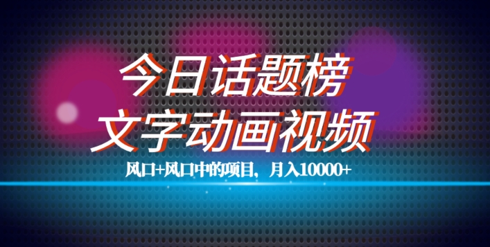 最新今日话题+文字动画视频风口项目教程，单条作品百万流量，月入10000+【揭秘】-苏柒资源库