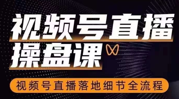 视频号直播操盘课，​视频号直播落地细节全流程-苏柒资源库