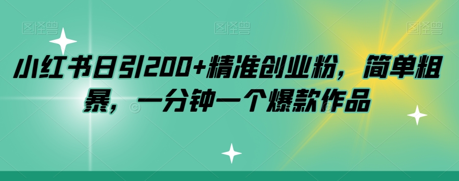 小红书日引200+精准创业粉，简单粗暴，一分钟一个爆款作品【揭秘】-苏柒资源库