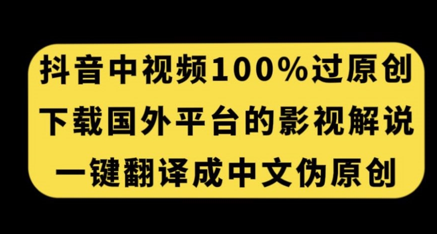 抖音中视频百分百过原创，下载国外平台的电影解说，一键翻译成中文获取收益-苏柒资源库