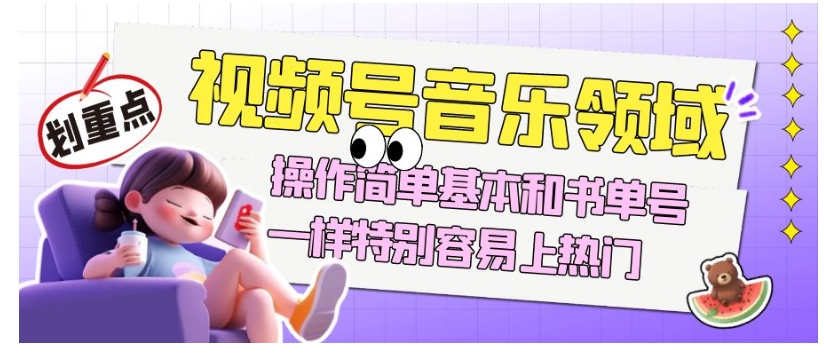 视频号音乐领域项目玩法,操作简单基本和书单号一样,特别容易上热门【揭秘】-苏柒资源库