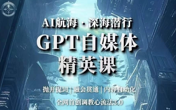 AI航海·深海潜行，GPT自媒体精英课，全网首创调教心流法3.0-苏柒资源库
