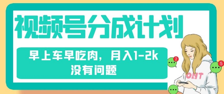 视频号分成计划，纯搬运不需要剪辑去重，早上车早吃肉，月入1-2k没有问题-苏柒资源库