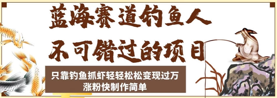 蓝海赛道钓鱼人不可错过的项目，只靠钓鱼抓虾轻轻松松变现过万，涨粉快制作简单【揭秘】-苏柒资源库