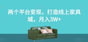 两个平台变现,打造线上家具城,月入3W+【揭秘】-苏柒资源库