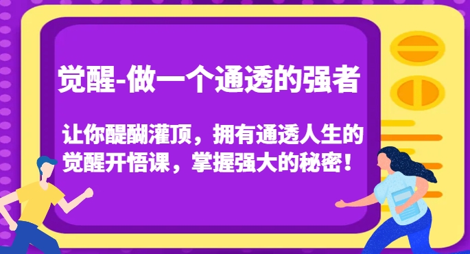 觉醒-做一个通透的强者，让你醍醐灌顶，拥有通透人生的觉醒开悟课，掌握强大的秘密！-苏柒资源库