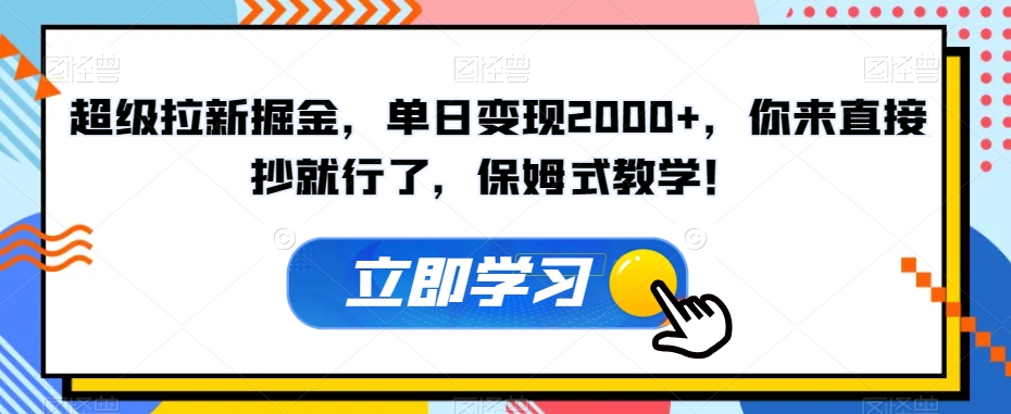 超级拉新掘金，单日变现2000+，你来直接抄就行了，保姆式教学！【揭秘】-苏柒资源库