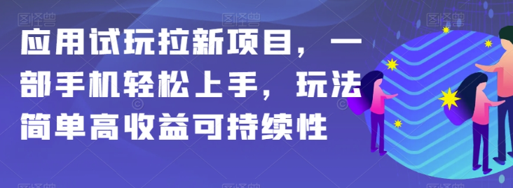 应用试玩拉新项目，一部手机轻松上手，玩法简单高收益可持续性【揭秘】-苏柒资源库