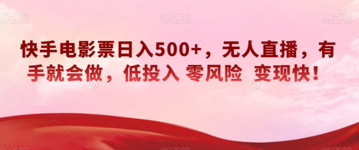 快手电影票日入500+，无人直播，有手就会做，低投入零风险变现快！【揭秘】-苏柒资源库