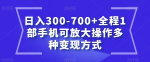 日入300-700+全程1部手机可放大操作多种变现方式【揭秘】-苏柒资源库