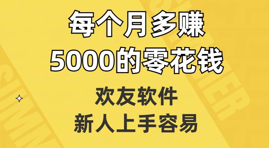 欢友软件，新人上手容易，每个月多赚5000的零花钱【揭秘】-苏柒资源库