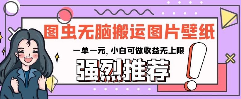 图虫无脑搬运图片壁纸，一单一元，小白可做收益无上限【揭秘】-苏柒资源库