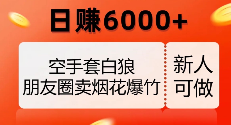 空手套白狼，朋友圈卖烟花爆竹，日赚6000+【揭秘】-苏柒资源库