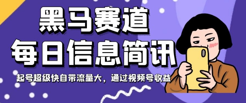 黑马赛道每日信息简讯，起号超级快自带流量大，通过视频号收益【揭秘】-苏柒资源库