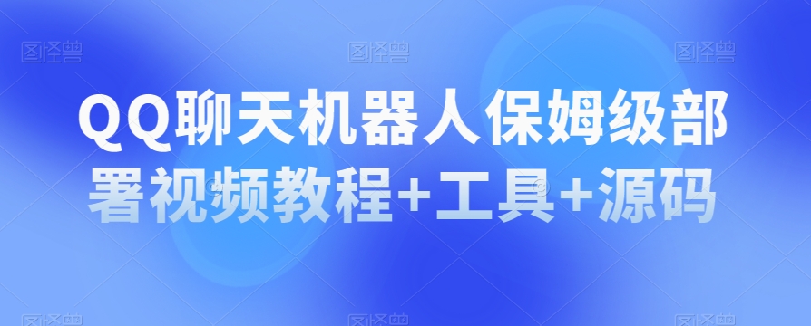 QQ聊天机器人保姆级部署视频教程+工具+源码-苏柒资源库