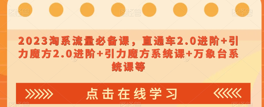 023淘系流量必备课，直通车2.0进阶+引力魔方2.0进阶+引力魔方系统课+万象台系统课等-苏柒资源库