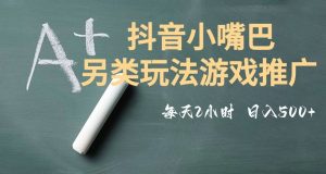 市面收费2980元抖音小嘴巴游戏推广的另类玩法，低投入，收益高，操作简单，人人可做【揭秘】-苏柒资源库