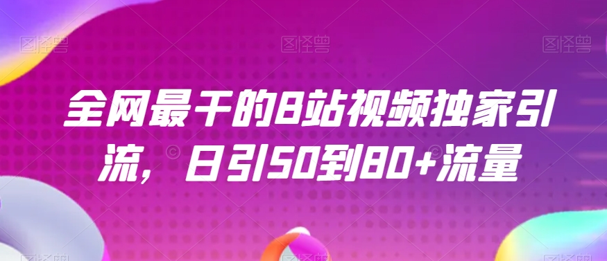 全网最干的B站视频独家引流，日引50到80+流量【揭秘】-苏柒资源库