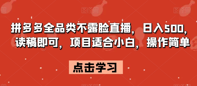 拼多多全品类不露脸直播，日入500，读稿即可，项目适合小白，操作简单【揭秘】-苏柒资源库