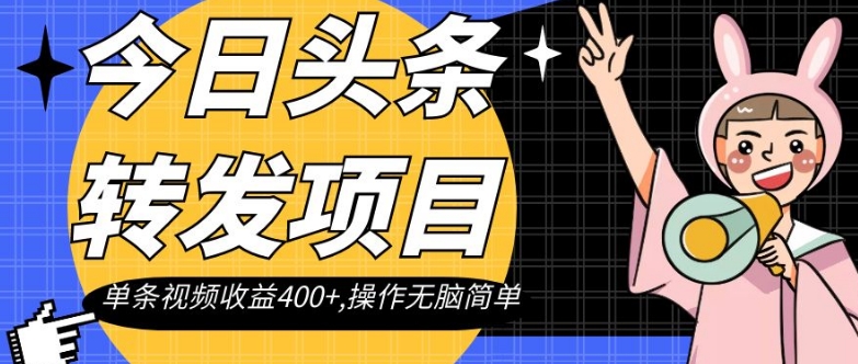 今日头条转发项目，单条视频收益400+,操作无脑简单【揭秘】-苏柒资源库