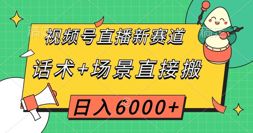 视频号直播新赛道，话术+场景直接搬，日入6000+【揭秘】-苏柒资源库