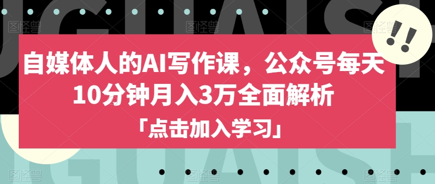 自媒体人的AI写作课，公众号每天10分钟月入3万全面解析-苏柒资源库