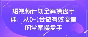 短视频计划全案操盘手课,从0-1会做有效流量的全案操盘手-苏柒资源库