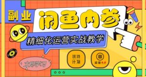 闲鱼精细化运营入门+高阶实战教学,从底层逻辑到轻松变现,多维度玩转闲鱼副业-苏柒资源库