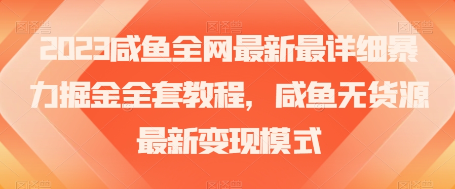 2023咸鱼全网最新最详细暴力掘金全套教程，咸鱼无货源最新变现模式【揭秘】-苏柒资源库