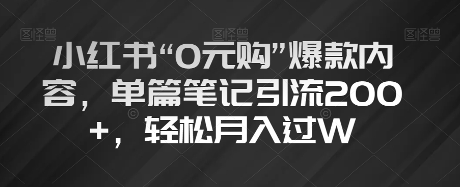 小红书“0元购”爆款内容，单篇笔记引流200+，轻松月入过W【揭秘】-苏柒资源库