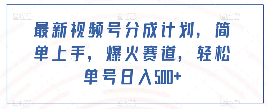 最新视频号分成计划，简单上手，爆火赛道，轻松单号日入500+-苏柒资源库