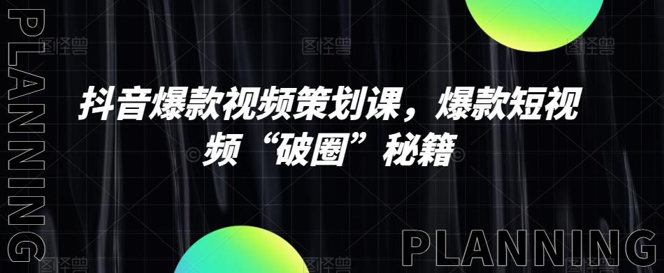 抖音爆款视频策划课，爆款短视频“破圈”秘籍-苏柒资源库