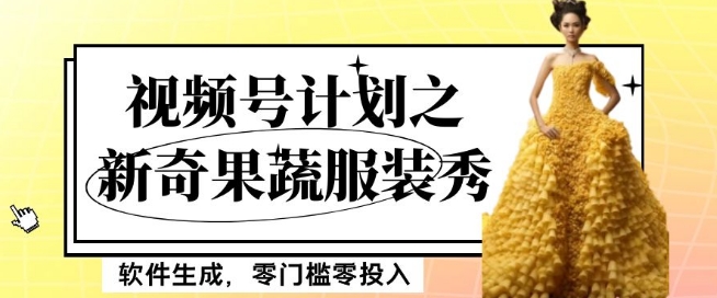 最新项目视频号计划之新奇果蔬服装秀，软件生成，零门槛零投入也可月入5000+【揭秘】-苏柒资源库