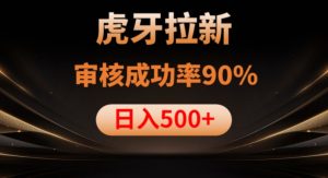虎牙拉新项目,审核通过率90%,日入1000+-苏柒资源库